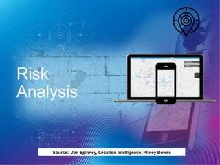 7
Risk
Analysis
Source: Jon Spinney, Location Intelligence, Pitney Bowes
 