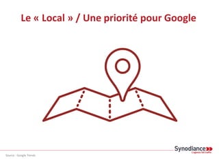 Le « Local » / Une priorité pour Google
Source : Google Trends
 