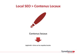 Local SEO > Contenus Locaux
Contenus locaux
Légitimité + forte sur les requêtes locales
 