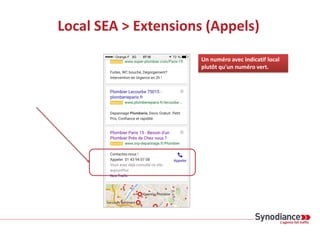 Local SEA > Extensions (Appels)
Un numéro avec indicatif local
plutôt qu'un numéro vert.
 