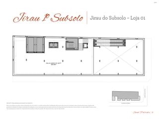 BS”D
Jirau do subsolo da Loja 01
506,08m²
Jirau do subsolo da Loja 01
506,08m²
ESTUDO PRELIMINAR 1° SUBSOLO - JIRAU LOJA 01
ST. PATRICK´S
vio. O projeto poderá sofrer modificações decorrentes das posturas municipais e das concessionárias locais. A planta não apresenta localização de pilares e prumadas de instalações, pois se
eferentes à área privativa de cada unidade. As áreas privativas representam as áreas dos compartimentos somadas as áreas de paredes. As cotas são de eixo a eixo de cada parede.
TO
RUA RAINHA GUILHERMINA
AVENIDAATAULFODEPAIVA
Jirau 1º Subsolo Jirau do Subsolo – Loja 01
Esta é uma planta provisória sujeita à alteração sem aviso prévio. O projeto poderá sofrer modificações decorrentes das posturas municipais e das concessionárias locais. A planta não
apresenta localização de pilares e prumadas de instalações, pois se trata apenas de um estudo preliminar. As áreas descritas são referentes à área privativa de cada unidade. As áreas priva-
tivas representam as áreas dos compartimentos somadas as áreas de paredes. As cotas são de eixo a eixo de cada parede.
.
PROJETO PRELIMINAR EM DESENVOLVIMENTO
18Saint Patrick’s
 