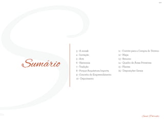 BS”D
Saint Patrick’s
S 11 - Convite para a Compra do Terreno
12 - Mapa
13 - Resumo
14 - Quadro de Áreas Privativas
15 - Plantas
25 - Disposições Gerais
Sumário
3 - A mozak
4 - Inovação
5 - Arte
6 - Harmonia
7 - Tradição
8 - Porque Arquitetura Importa
9 - Conceito do Empreendimento
10 - Depoimento
 