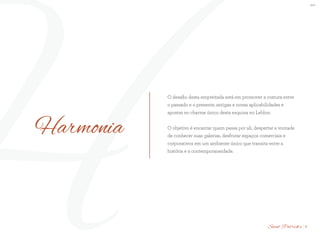 BS”D
HHarmonia
O desafio desta empreitada está em promover a costura entre
o passado e o presente, antigas e novas aplicabilidades e
apostar no charme único desta esquina no Leblon.
O objetivo é encantar quem passa por ali, despertar a vontade
de conhecer suas galerias, desfrutar espaços comerciais e
corporativos em um ambiente único que transita entre a
história e a contemporaneidade.
6Saint Patrick’s
 