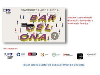 Mesurar la concentració
d’aerosols a l’atmosfera a
través de la fotònica
Col·laboradors
Potser caldria acostar als clínics a l’àmbit de la recerca
 