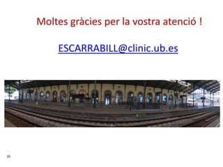 35
Moltes gràcies per la vostra atenció !
ESCARRABILL@clinic.ub.es
 