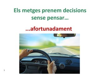 Els metges prenem decisions
sense pensar…
5
...afortunadament
 