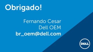 Fernando Cesar
Dell OEM
br_oem@dell.com
Obrigado!
 