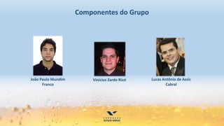 Componentes do Grupo
João Paulo Mundim
Franco
Vinicius Zardo Rizzi Lucas Antônio de Assis
Cabral
 