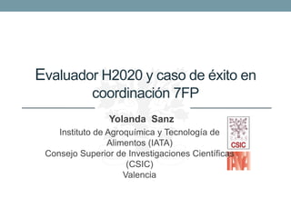 Yolanda Sanz
Instituto de Agroquímica y Tecnología de
Alimentos (IATA)
Consejo Superior de Investigaciones Científicas
(CSIC)
Valencia
Evaluador H2020 y caso de éxito en
coordinación 7FP
 