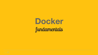 Docker
fundamentals
 