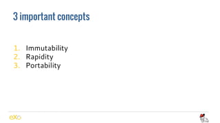 3 important concepts
1. Immutability
2. Rapidity
3. Portability
 