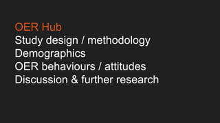 OER Hub
Study design / methodology
Demographics
OER behaviours / attitudes
Discussion & further research
 