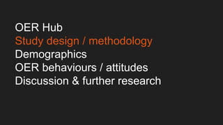 OER Hub
Study design / methodology
Demographics
OER behaviours / attitudes
Discussion & further research
 