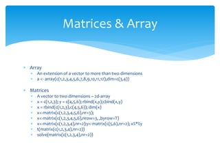  Array
 An extension of a vector to more than two dimensions
 a <- array(c(1,2,3,4,5,6,7,8,9,10,11,12),dim=c(3,4))
 Ma...