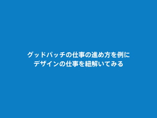 グッドパッチの仕事の進め方を例に
デザインの仕事を紐解いてみる
 
