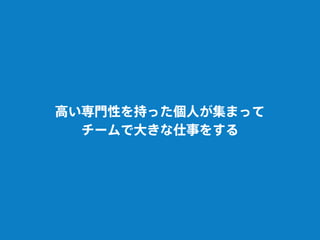 高い専門性を持った個人が集まって
チームで大きな仕事をする
 