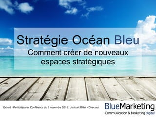 Stratégie Océan Bleu
Comment créer de nouveaux
espaces stratégiques
Petit déjeuner du 3 juin 2016
 