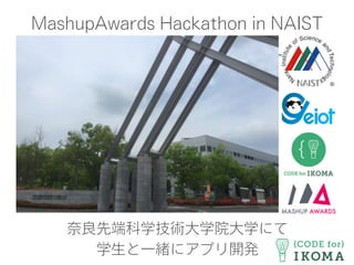 MashupAwards Hackathon in NAIST
奈良先端科学技術大学院大学にて
学生と一緒にアプリ開発
 