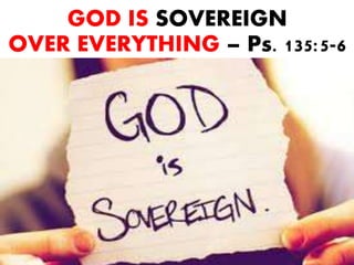 GOD IS SOVEREIGN
OVER EVERYTHING – Ps. 135:5-6