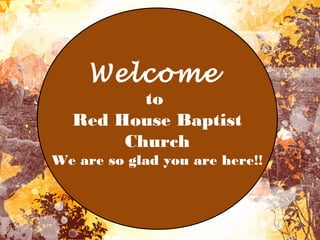Welcome
to
Red House Baptist
Church
We are so glad you are here!!
 