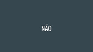 NÃO
 