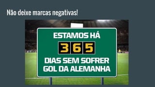 Não deixe marcas negativas!
 