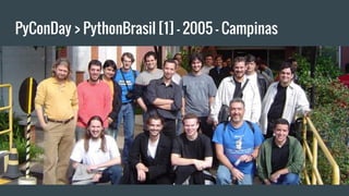 PyConDay > PythonBrasil [1] - 2005 - Campinas
 