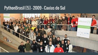 PythonBrasil [5] - 2009 - Caxias do Sul
 
