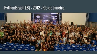 PythonBrasil [8] - 2012 - Rio de Janeiro
 