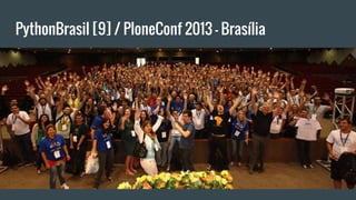 PythonBrasil [9] / PloneConf 2013 - Brasília
 