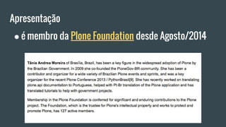 Apresentação
● é membro da Plone Foundation desde Agosto/2014
 