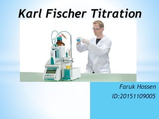 Faruk Hossen
ID:20151109005
Karl Fischer Titration
 