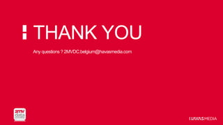 THANK YOU
Any questions ? 2MVDC.belgium@havasmedia.com
 