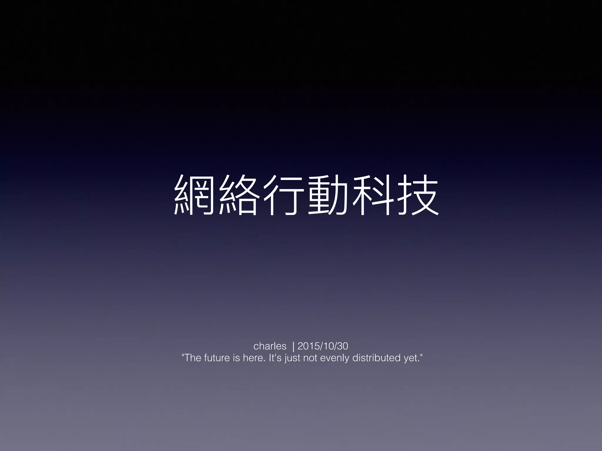 charles | 2015/10/30
"The future is here. It's just not evenly distributed yet."