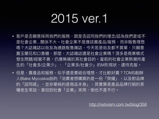 2015 ver.1
• /
... /
/
/ / M
• TOMS
Blake Mycoskie
http://netivism.com.tw/blog/358
 