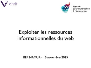 © VINCIT SPRL / AEI – Exploiter les ressources informationnelles du web 1/58
Exploiter les ressources
informationnelles du web
BEP NAMUR - 10 novembre 2015
 