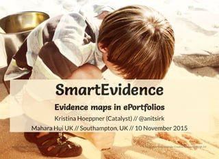 SmartEvidenceSmartEvidence
Evidence maps in ePortfoliosEvidence maps in ePortfolios
Kristina Hoeppner (Catalyst) // @anitsirk
Mahara Hui UK // Southampton, UK // 10 November 2015
Presentation licensed under Creative Commons BY-SA 3.0https://www.ﬂickr.com/photos/94734319@N00/716814077/
 