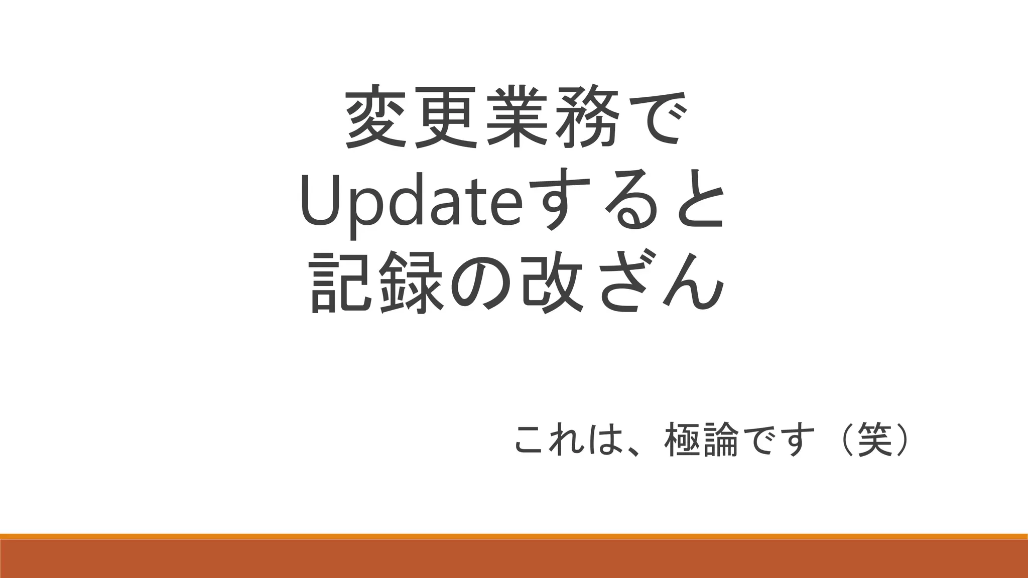 変更業務で
Updateすると
記録の改ざん
これは、極論です（笑）
 