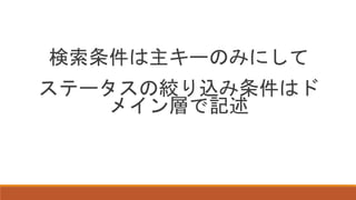 検索条件は主キーのみにして
ステータスの絞り込み条件はド
メイン層で記述
 