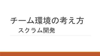 チーム環境の考え方
スクラム開発
 