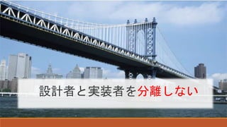 設計者と実装者を分離しない
 