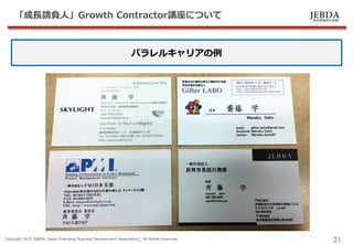 JEBDA新興事業創出機構
「成長請負人」Growth Contractor講座について
Copyright 2015 JEBDA (Japan Emerging Business Development Association), All Rights Reserved.
21
パラレルキャリアの例
 