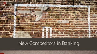 2
New Competitors in Banking
 