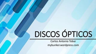 DISCOS ÓPTICOS
Carlos Antonio Tobar
mybunker.wordpress.com
 