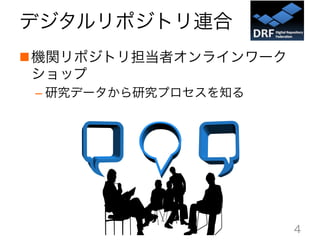 デジタルリポジトリ連合
n 機関リポジトリ担当者オンラインワーク
ショップ
– 研究データから研究プロセスを知る
4
 