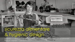 sicurezza alimentare
& hygienic design
Università degli Studi di Padova - Corso di laurea Triennale in Scienze e Tecnologie alimentari
Agripolis, Legnaro - 11 novembre 2015
 