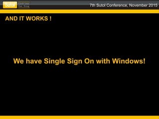 7th Sutol Conference, November 2015
AND IT WORKS !
We have Single Sign On with Windows!
 