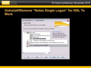 7th Sutol Conference, November 2015
Uninstall/Remove “Notes Single Logon” for NSL To
Work
 
