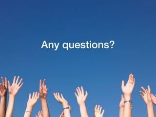 Any questions?
 