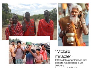 "Mobile
miracle":
Il 90% della popolazione del
pianeta ha accesso a un
cellulare
 